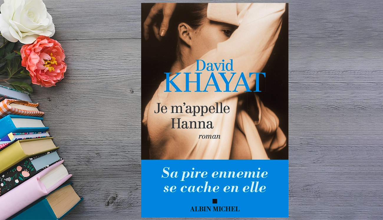 Vient de paraître – « Je m’appelle Hanna » de David Khayat : Une allégorie de la vie et de la mort